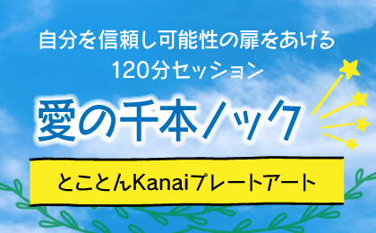 自分を信頼し可能性の扉をあける120分セッション
～愛の千本ノック：とことんKanaiプレートアート～